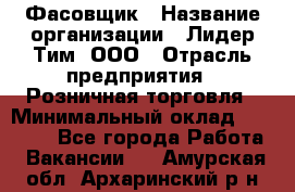 Фасовщик › Название организации ­ Лидер Тим, ООО › Отрасль предприятия ­ Розничная торговля › Минимальный оклад ­ 15 000 - Все города Работа » Вакансии   . Амурская обл.,Архаринский р-н